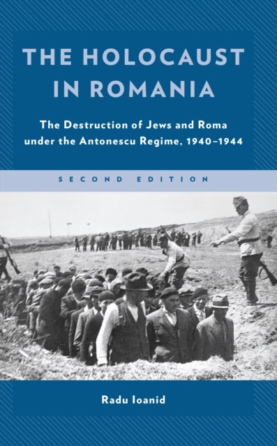 Holocaust in Romania - The Destruction of Jews and Roma under the Antonescu Regime, 1940–1944