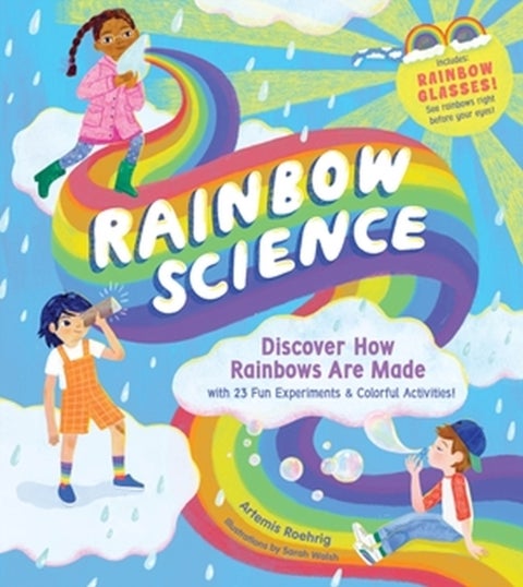 Rainbow Science - Discover How Rainbows Are Made, with 23 Fun Experiments & Colourful Activities!