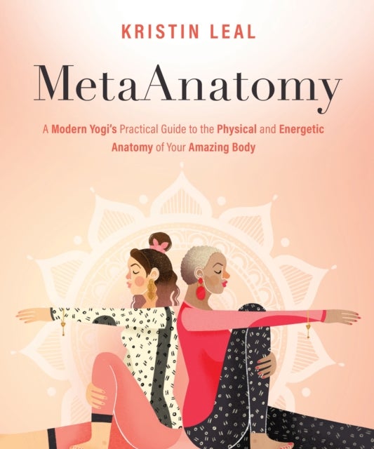 MetaAnatomy - A Modern Yogi's Practical Guide to the Physical and Energetic Anatomy of Your Amazing Body