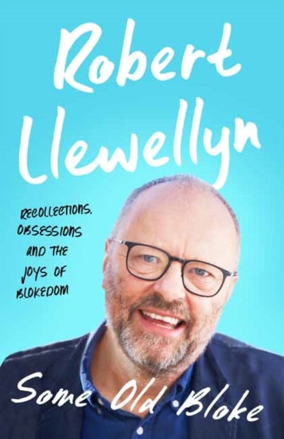 Some Old Bloke - Recollections, Obsessions and the Joys of Blokedom