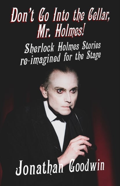 Don't Go Into The Cellar, Mr Holmes! - Sherlock Holmes Stories Re-Imagined for the Stage