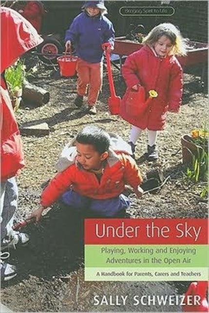 Under the Sky - Playing, Working and Enjoying Adventures in the Open Air - A Handbook for Parents, Carers and Teachers
