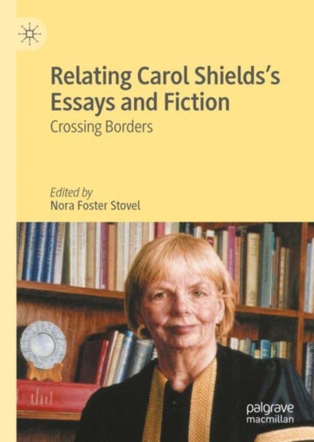 Relating Carol Shields''s Essays and Fiction - Crossing Borders