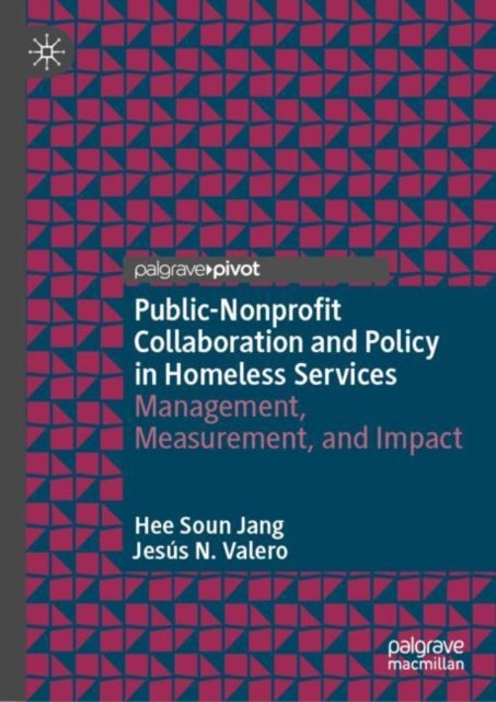 Public-Nonprofit Collaboration and Policy in Homeless Services - Management, Measurement, and Impact