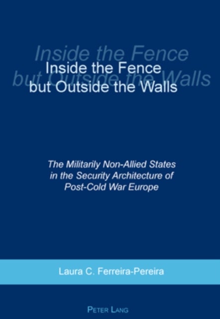Inside the Fence but Outside the Walls - The Militarily Non-Allied States in the Security Architecture of Post-Cold War Europe