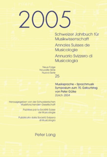 Schweizer Jahrbuch fuer Musikwissenschaft- Annales Suisses de Musicologie- Annuario Svizzero di Musicologia - Neue Folge / Nouvelle Serie / Nuova Serie- 25 (2005)- Musiksprache - Sprachmusik - Symposium Zum 70. Geburtstag Von Peter Guelke- Zuerich 2004
