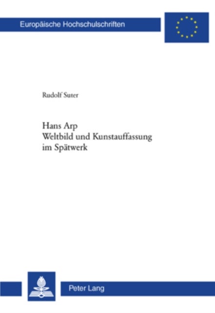 Hans Arp- Weltbild und Kunstauffassung im Spaetwerk - Weltbild Und Kunstauffassung Im Spaetwerk
