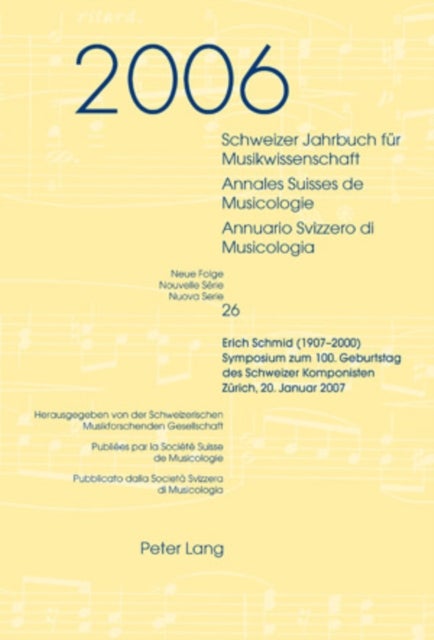 Schweizer Jahrbuch fuer Musikwissenschaft- Annales Suisses de Musicologie- Annuario Svizzero di Musicologia - Neue Folge / Nouvelle Serie / Nuova Serie- 26 (2006)- Erich Schmid (1907-2000)- Symposium Zum 100. Geburtstag Des Schweizer Komponisten- Zuerich, 20. Januar 2007