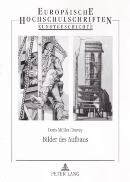 Bilder des Aufbaus - Eine Vergleichende Studie Bildkuenstlerischer Darstellungen Im Osten Und Westen Deutschlands Nach 1945