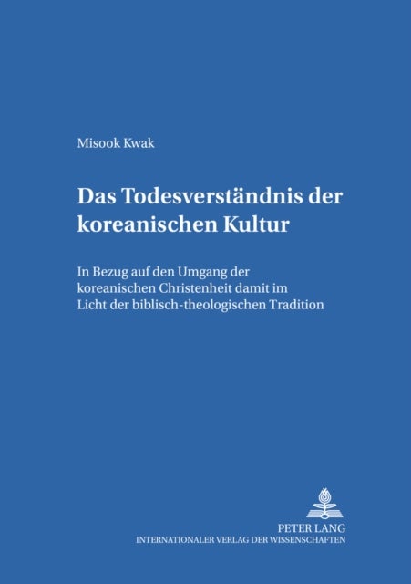 Das Todesverstaendnis der koreanischen Kultur - Der Umgang Der Koreanischen Christenheit Mit Dem Tod Im Licht Der Biblisch-Theologischen Tradition