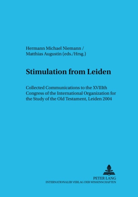 Stimulation from Leiden - Collected Communications to the XVIIIth Congress of the International Organization for the Study of the Old Testament, Leiden 2004
