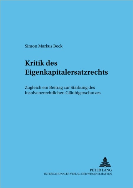 Kritik des Eigenkapitalersatzrechts - Zugleich Ein Beitrag Zur Staerkung Des Insolvenzrechtlichen Glaeubigerschutzes