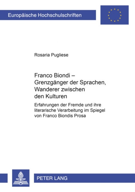 Franco Biondi – Grenzgaenger der Sprachen, Wanderer zwischen den Kulturen - Erfahrungen Der Fremde Und Ihre Literarische Verarbeitung Im Spiegel Von Franco Biondis Prosa