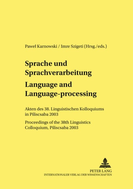 Sprache Und Sprachverarbeitung / Language and Language-Processing - Akten Des 38. Linguistischen Kolloquiums in Piliscsaba 2003 / Proceedings of the 38th Linguistics Colloquium, Piliscsaba 2003