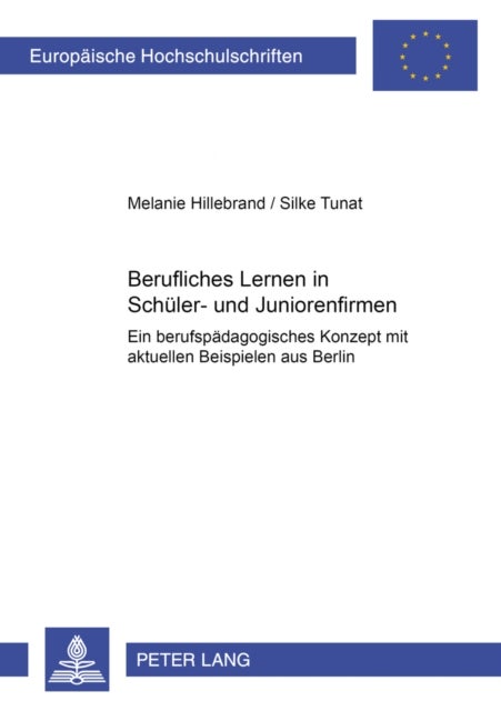 Berufliches Lernen in Schueler- und Juniorenfirmen - Ein Berufspaedagogisches Konzept Mit Aktuellen Beispielen Aus Berlin