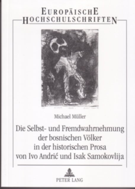 Die Selbst- und Fremdwahrnehmung der bosnischen Voelker in der historischen Prosa von Ivo Andric und Isak Samokovlija