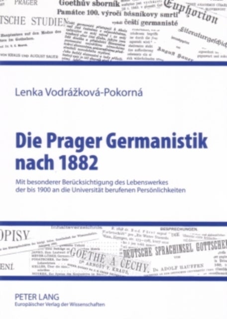 Die Prager Germanistik nach 1882 - Mit Besonderer Beruecksichtigung Des Lebenswerkes Der Bis 1900 an Die Universitaet Berufenen Persoenlichkeiten
