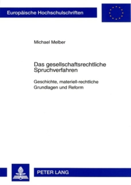 Das gesellschaftsrechtliche Spruchverfahren - Geschichte, Materiell-Rechtliche Grundlagen Und Reform