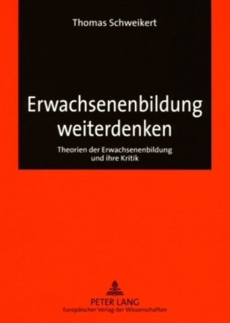 Erwachsenenbildung weiterdenken - Theorien Der Erwachsenenbildung Und Ihre Kritik
