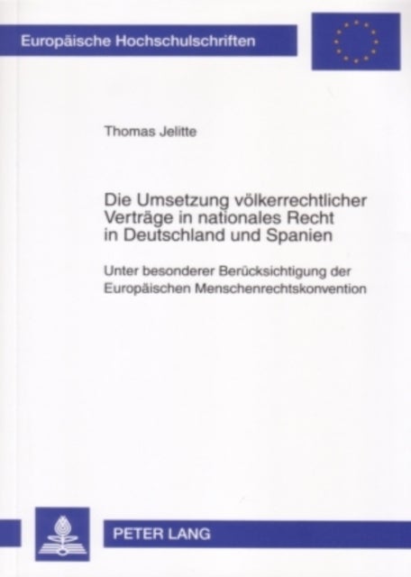 Die Umsetzung voelkerrechtlicher Vertraege in nationales Recht in Deutschland und Spanien - Unter Besonderer Beruecksichtigung Der Europaeischen Menschenrechtskonvention