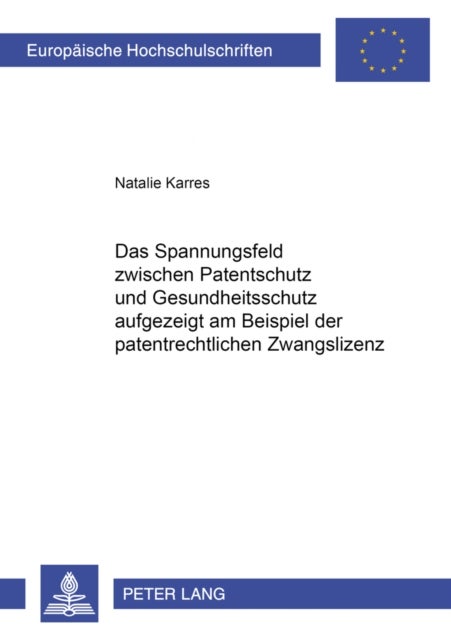 Das Spannungsfeld Zwischen Patentschutz Und Gesundheitsschutz Aufgezeigt Am Beispiel Der Patentrecht