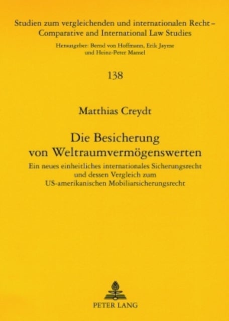 Die Besicherung von Weltraumvermoegenswerten - Ein Neues Einheitliches Internationales Sicherungsrecht Und Dessen Vergleich Zum Us-Amerikanischen Mobiliarsicherungsrecht
