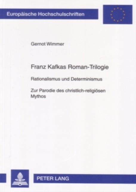 Franz Kafkas Roman-Trilogie - Rationalismus Und Determinismus- Zur Parodie Des Christlich-Religioesen Mythos