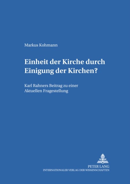 Einheit Der Kirche Durch Einigung Der Kirchen? - Karl Rahners Beitrag Zu Einer Aktuellen Fragestellung