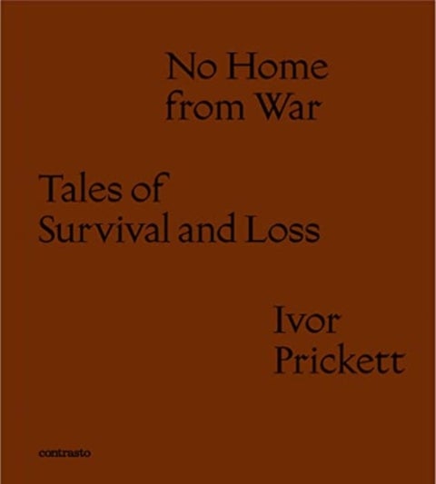 Ivor Prickett: No Home from War - Tales of Survival and Loss