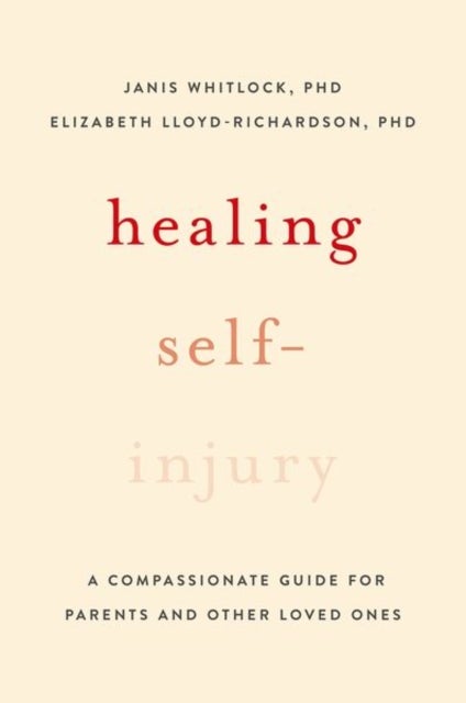 Healing Self-Injury - A Compassionate Guide for Parents and Other Loved Ones