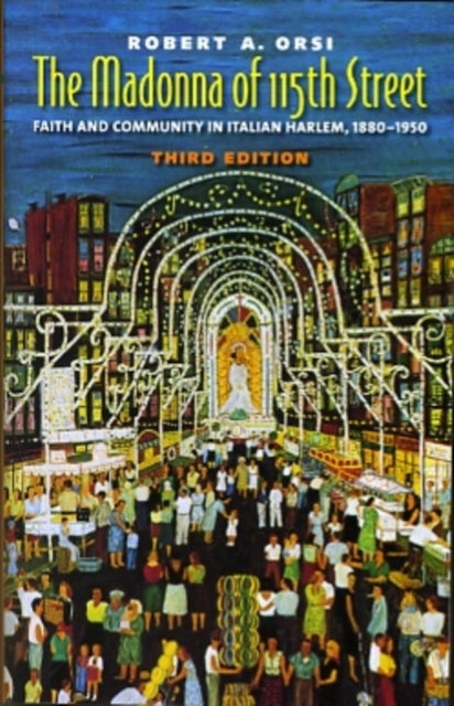The Madonna of 115th Street - Faith and Community in Italian Harlem, 1880-1950