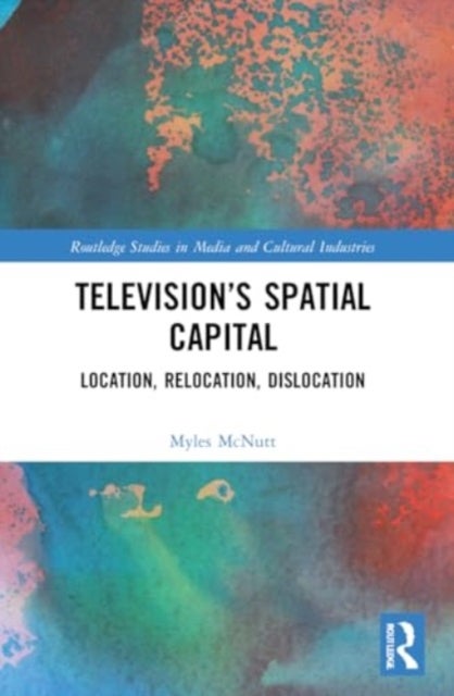 Television¿s Spatial Capital - Location, Relocation, Dislocation