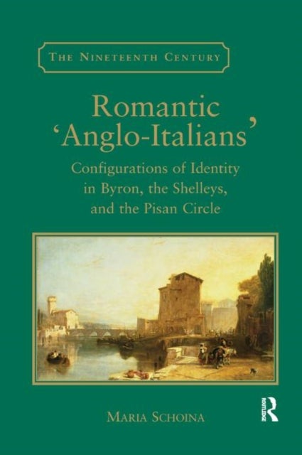 Romantic ''Anglo-Italians'' - Configurations of Identity in Byron, the Shelleys, and the Pisan Circle