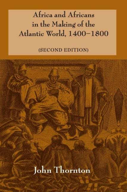 Africa and Africans in the Making of the Atlantic World, 1400¿1800