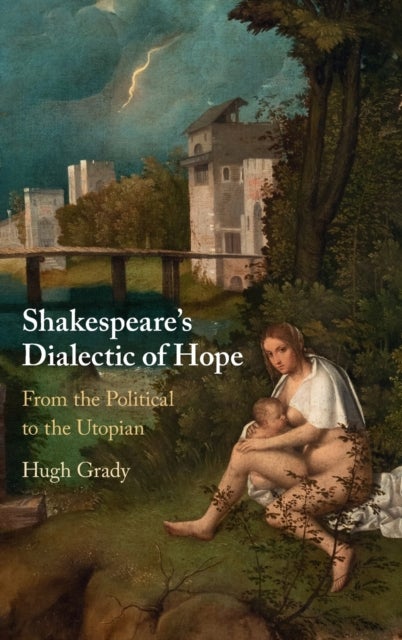 Shakespeare''s Dialectic of Hope - From the Political to the Utopian