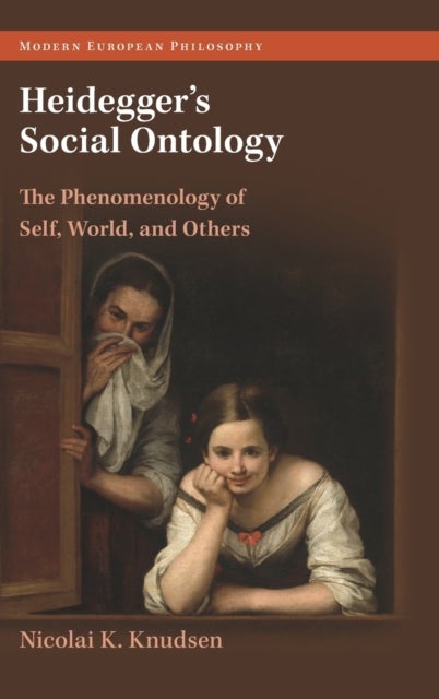 Heidegger''s Social Ontology - The Phenomenology of Self, World, and Others