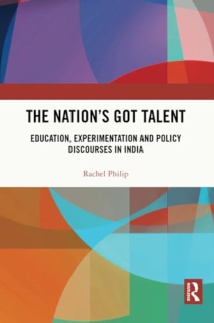 The Nation''s Got Talent - Education, Experimentation and Policy Discourses in India