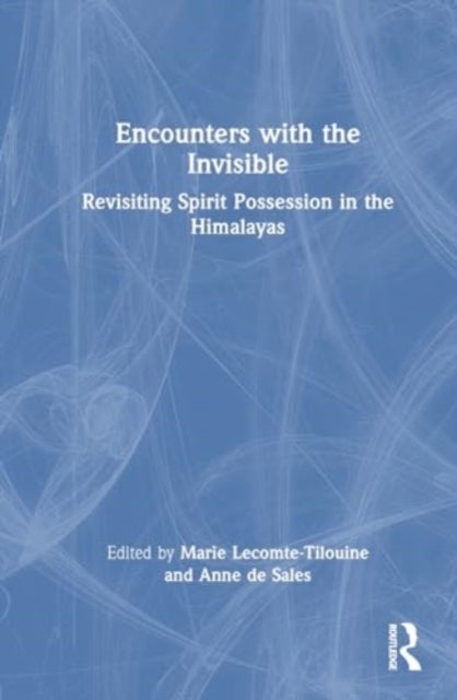 Encounters with the Invisible - Revisiting Spirit Possession in the Himalayas