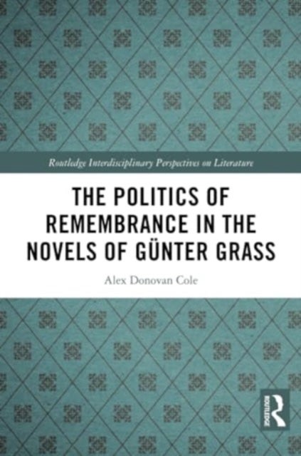 The Politics of Remembrance in the Novels of Günter Grass