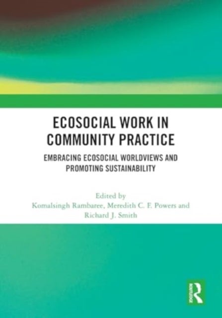 Ecosocial Work in Community Practice - Embracing Ecosocial Worldviews and Promoting Sustainability