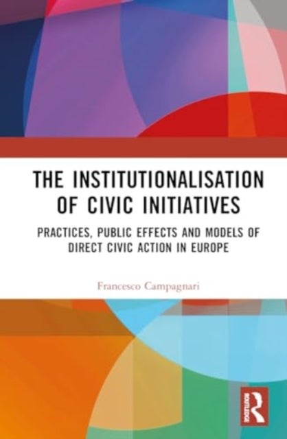 The Institutionalisation of Civic Initiatives - Practices, Public Effects and Models of Direct Civic Action in Europe