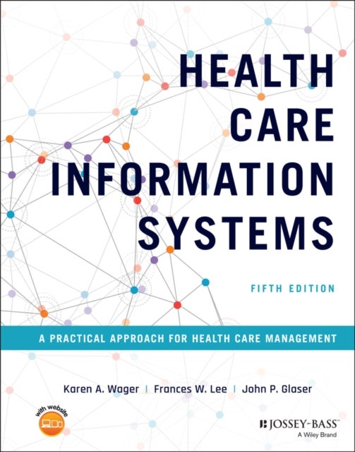 Health Care Information Systems – A Practical Approach for Health Care Management, 5th Edition - A Practical Approach for Health Care Management