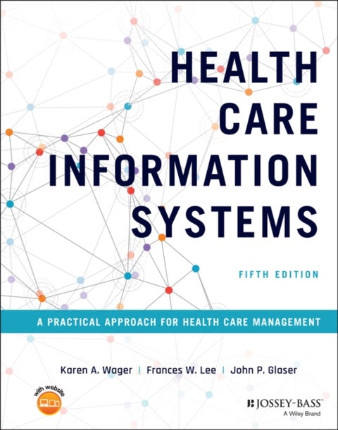 Health Care Information Systems – A Practical Approach for Health Care Management, 5th Edition - A Practical Approach for Health Care Management