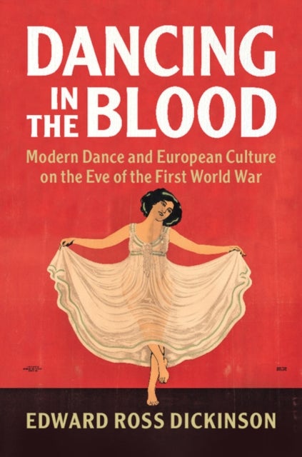 Dancing in the Blood - Modern Dance and European Culture on the Eve of the First World War