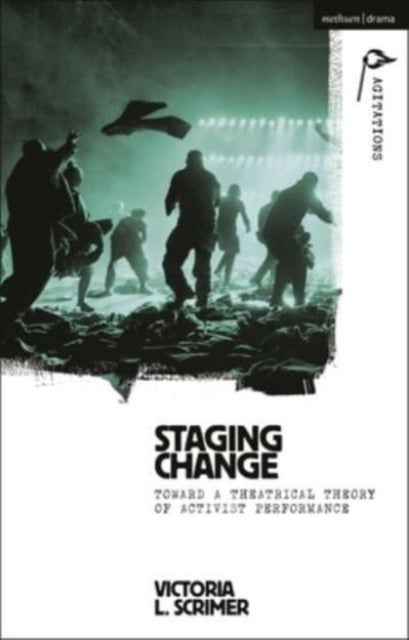 Staging Change - Toward a Theatrical Theory of Activist Performance