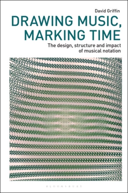 Drawing Music, Marking Time - The design, structure and impact of musical notation
