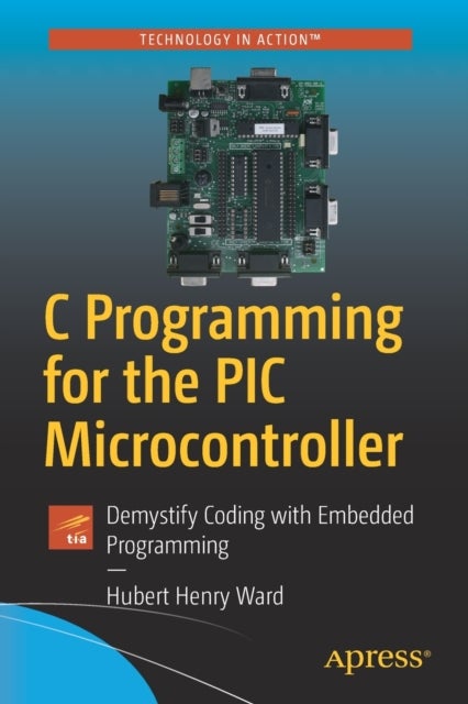 C Programming for the PIC Microcontroller - Demystify Coding with Embedded Programming