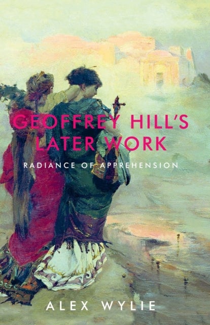 Geoffrey Hill's later work - Radiance of Apprehension