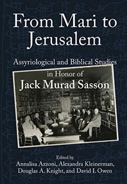 From Mari to Jerusalem and Back - Assyriological and Biblical Studies in Honor of Jack Murad Sasson