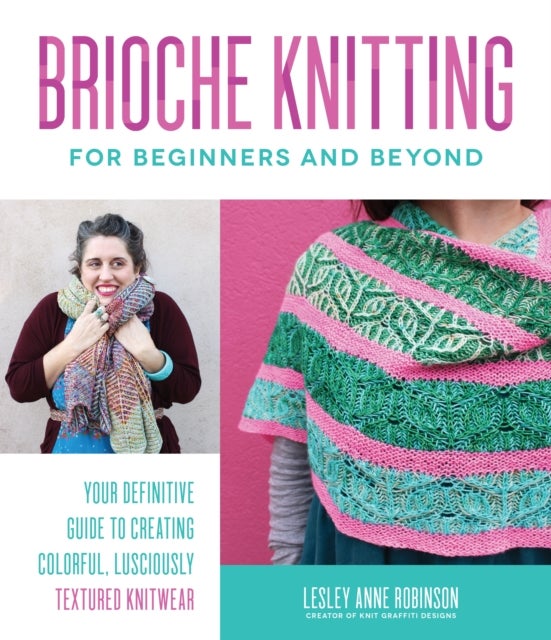 Brioche Knitting for Beginners and Beyond - Your Definitive Guide to Creating Colorful, Lusciously Textured Knitwear